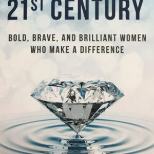 Voices of the the 21st Century: Bold, Brave, and Brilliant Women Who Make a Difference